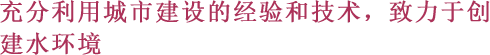 充分利用城市建设的经验和技术、致力于创建水环境