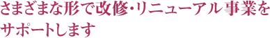 さまざまな形で改修・リニューアル事業をサポートします
